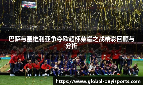 巴萨与塞维利亚争夺欧超杯荣耀之战精彩回顾与分析